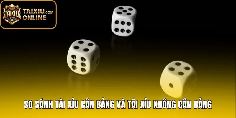 Bảng so sánh Tài xỉu cân bảng cùng bàn cược không cân